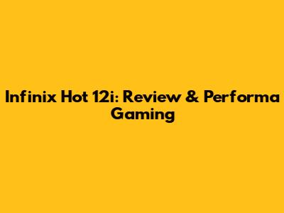 Infinix Hot 12i: Review & Performa Gaming