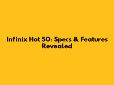 Infinix Hot 50: Specs & Features Revealed