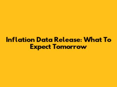 Inflation Data Release: What To Expect Tomorrow