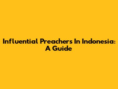 Influential Preachers In Indonesia: A Guide