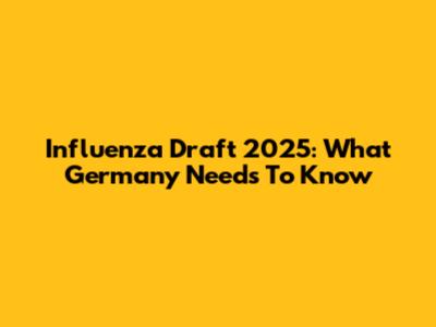 Influenza Draft 2025: What Germany Needs To Know