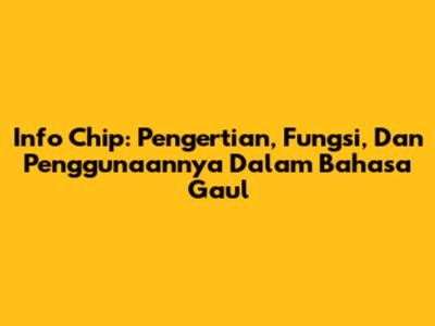 Info Chip: Pengertian, Fungsi, Dan Penggunaannya Dalam Bahasa Gaul