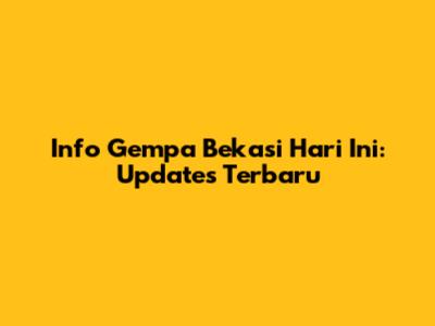Info Gempa Bekasi Hari Ini: Updates Terbaru