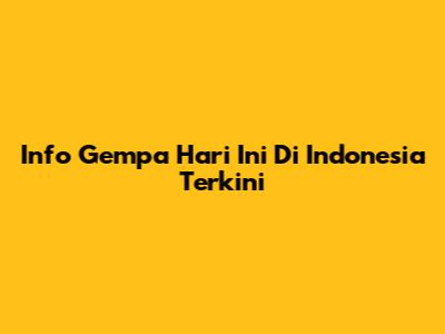 Info Gempa Hari Ini Di Indonesia Terkini