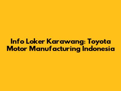 Info Loker Karawang: Toyota Motor Manufacturing Indonesia