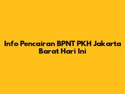 Info Pencairan BPNT PKH Jakarta Barat Hari Ini