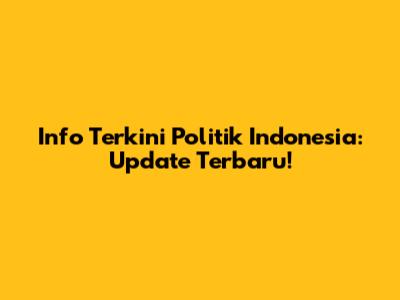 Info Terkini Politik Indonesia: Update Terbaru!