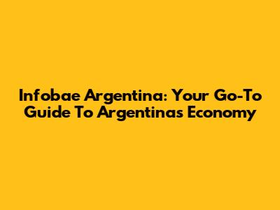 Infobae Argentina: Your Go-To Guide To Argentina's Economy