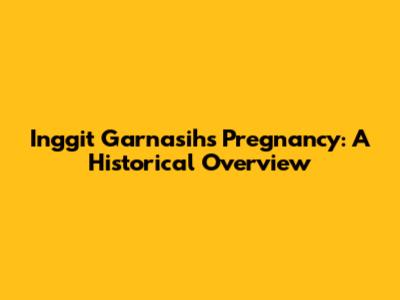 Inggit Garnasih's Pregnancy: A Historical Overview