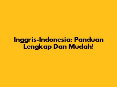 Inggris-Indonesia: Panduan Lengkap Dan Mudah!