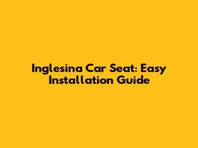 Inglesina Car Seat: Easy Installation Guide