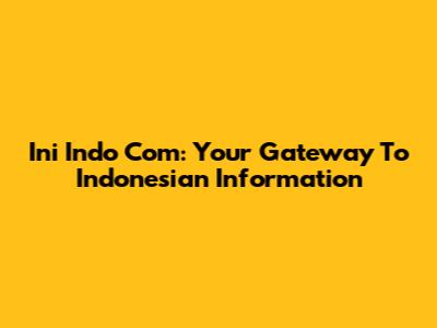 Ini Indo Com: Your Gateway To Indonesian Information