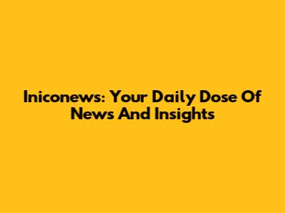 Iniconews: Your Daily Dose Of News And Insights