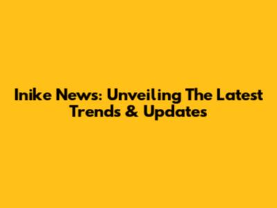 Inike News: Unveiling The Latest Trends & Updates