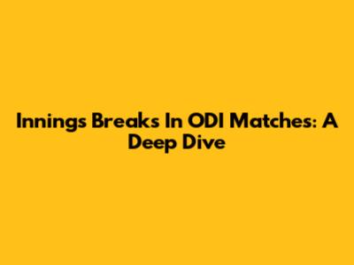 Innings Breaks In ODI Matches: A Deep Dive