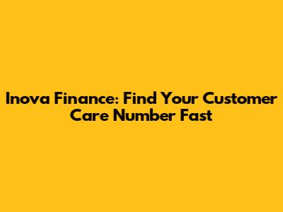 Inova Finance: Find Your Customer Care Number Fast