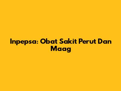 Inpepsa: Obat Sakit Perut Dan Maag