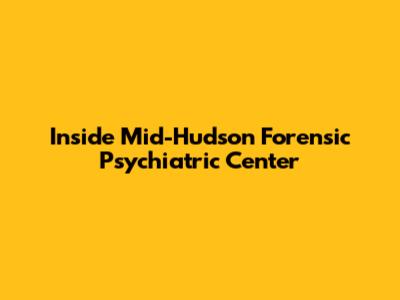 Inside Mid-Hudson Forensic Psychiatric Center