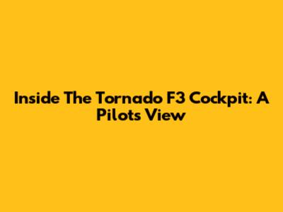 Inside The Tornado F3 Cockpit: A Pilot's View