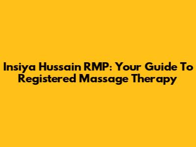 Insiya Hussain RMP: Your Guide To Registered Massage Therapy