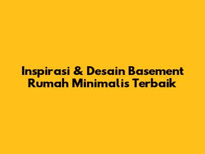 Inspirasi & Desain Basement Rumah Minimalis Terbaik