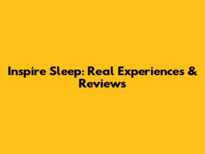 Inspire Sleep: Real Experiences & Reviews