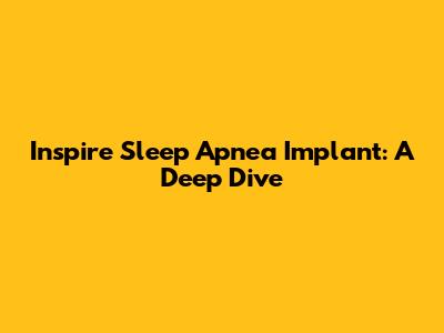 Inspire Sleep Apnea Implant: A Deep Dive