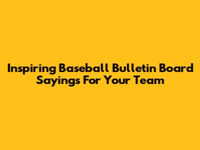 Inspiring Baseball Bulletin Board Sayings For Your Team