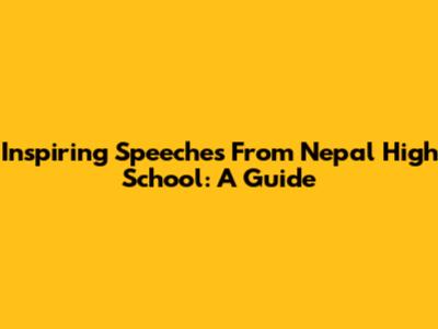 Inspiring Speeches From Nepal High School: A Guide