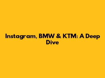 Instagram, BMW & KTM: A Deep Dive