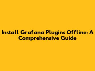 Install Grafana Plugins Offline: A Comprehensive Guide