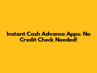 Instant Cash Advance Apps: No Credit Check Needed!