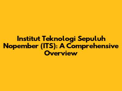 Institut Teknologi Sepuluh Nopember (ITS): A Comprehensive Overview