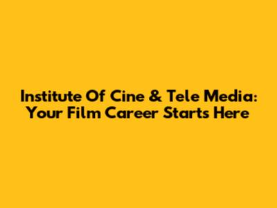 Institute Of Cine & Tele Media: Your Film Career Starts Here