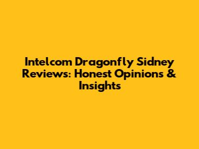 Intelcom Dragonfly Sidney Reviews: Honest Opinions & Insights
