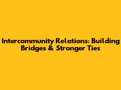 Intercommunity Relations: Building Bridges & Stronger Ties