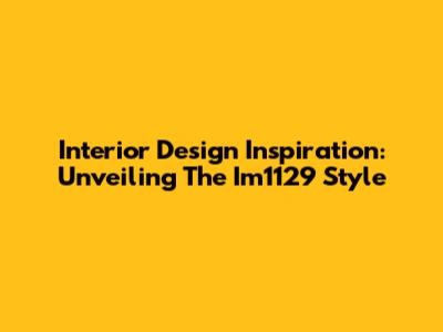 Interior Design Inspiration: Unveiling The Im1129 Style