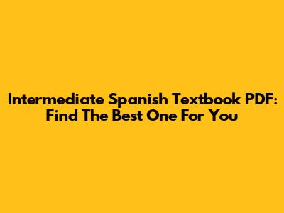 Intermediate Spanish Textbook PDF: Find The Best One For You
