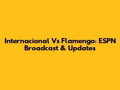 Internacional Vs Flamengo: ESPN Broadcast & Updates