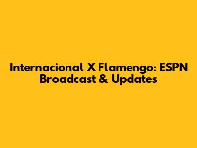 Internacional X Flamengo: ESPN Broadcast & Updates