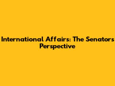 International Affairs: The Senator's Perspective