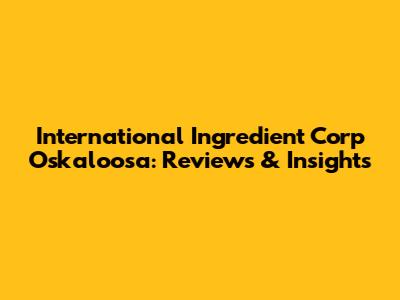 International Ingredient Corp Oskaloosa: Reviews & Insights