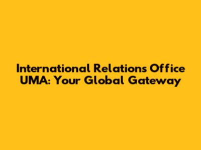 International Relations Office UMA: Your Global Gateway