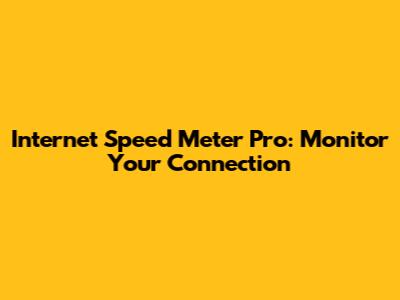 Internet Speed Meter Pro: Monitor Your Connection