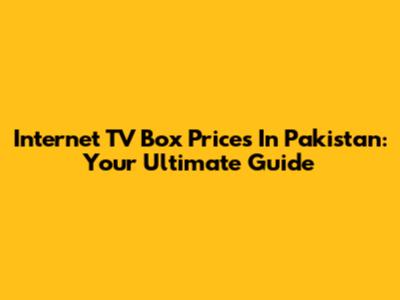 Internet TV Box Prices In Pakistan: Your Ultimate Guide