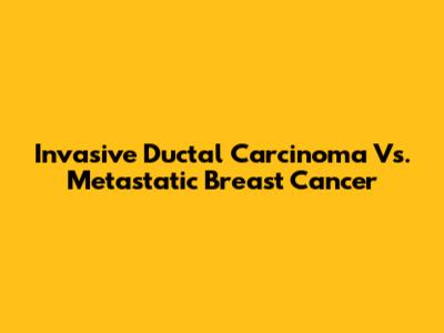 Invasive Ductal Carcinoma Vs. Metastatic Breast Cancer