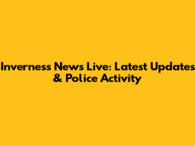 Inverness News Live: Latest Updates & Police Activity