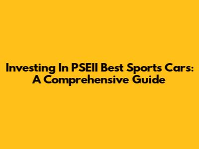 Investing In PSEII Best Sports Cars: A Comprehensive Guide