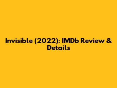 Invisible (2022): IMDb Review & Details