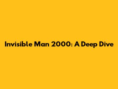 Invisible Man 2000: A Deep Dive